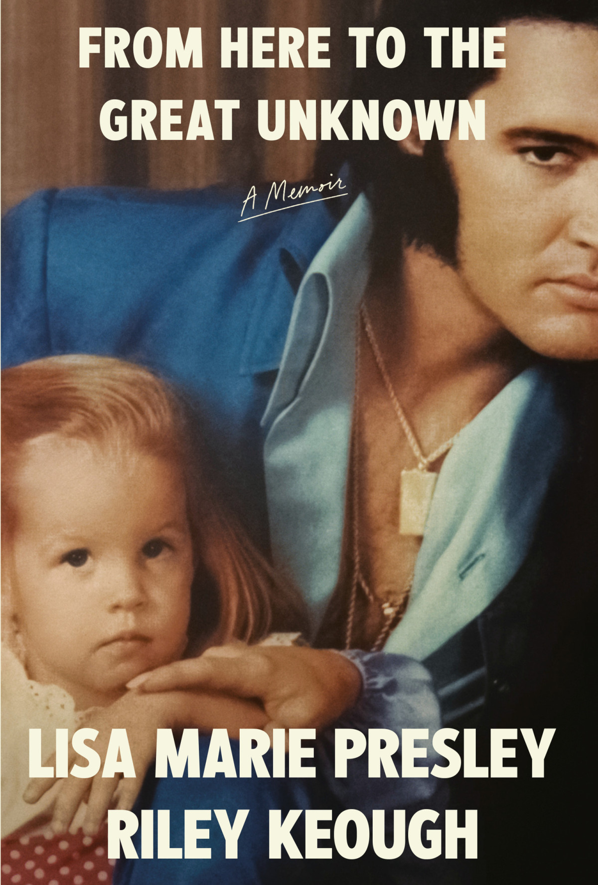 From Here To The Great Unknown A Memoir Lisa Marie Presley Riley Keough