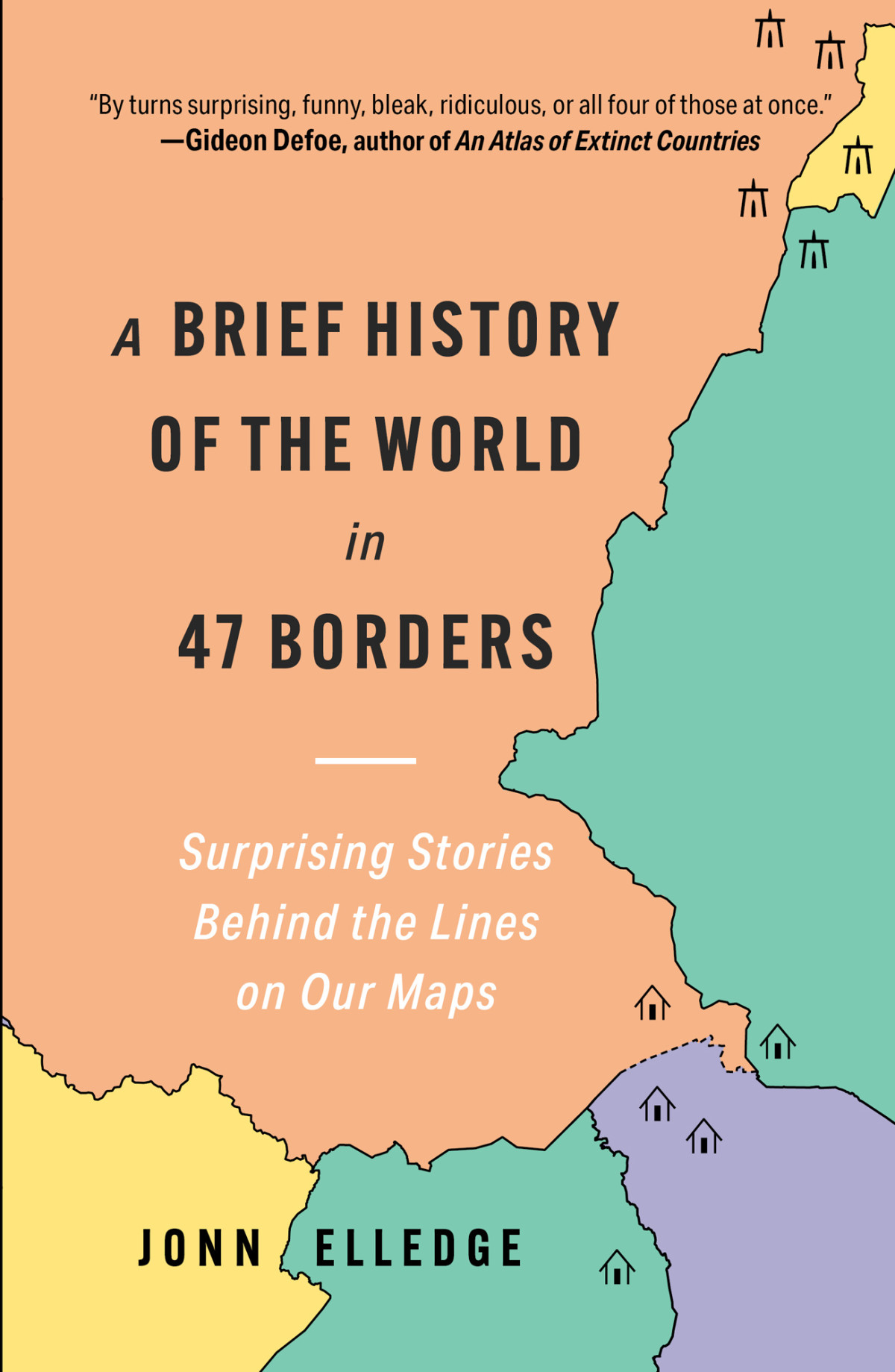 A Brief History Of The World In 47 Borders Surprising Stories Behind The Lines On Our Maps Jonn Elledge