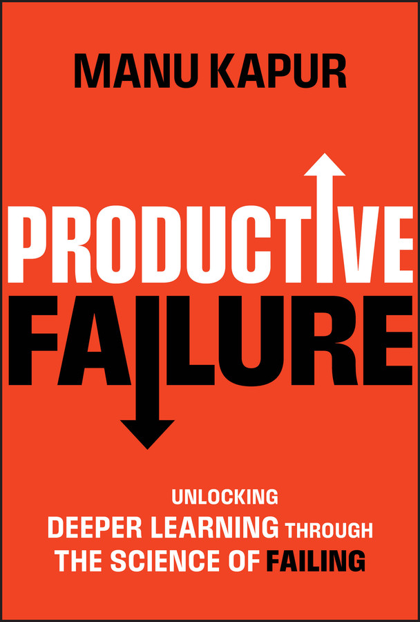 Productive Failure Unlocking Deeper Learning Through The Science Of Failing Manu Kapur