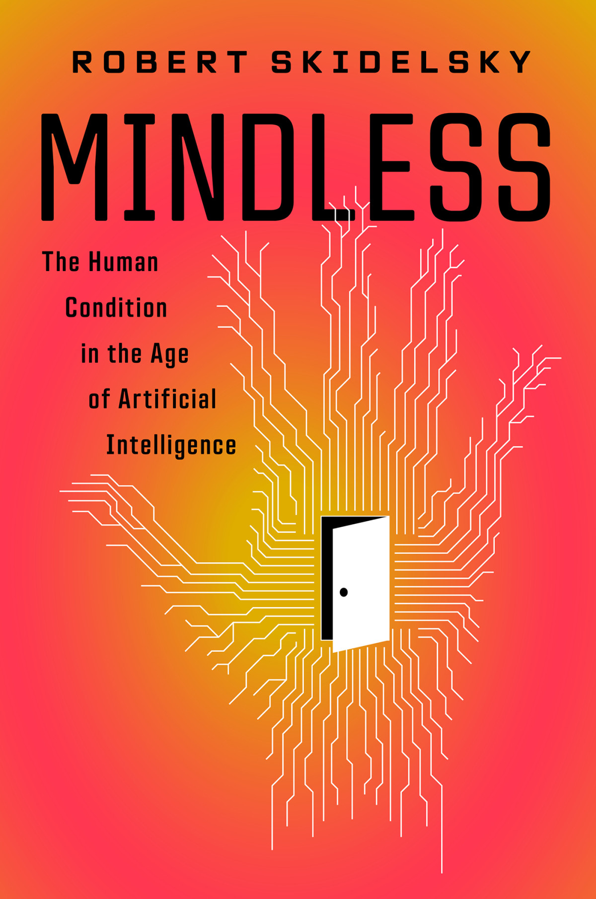 Mindless The Human Condition In The Machine Age Robert Skidelsky