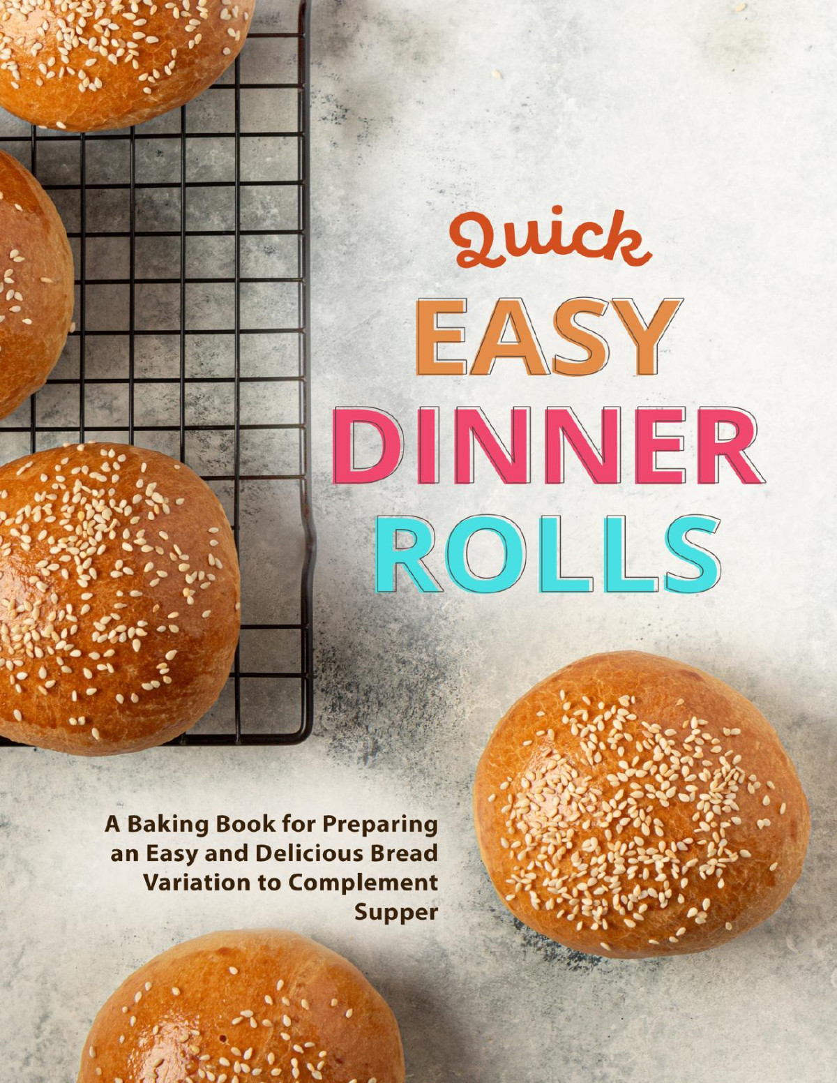 Quick Easy Dinner Rolls A Baking Book For Preparing An Easy And Delicious Bread Variation To Complement Supper Press