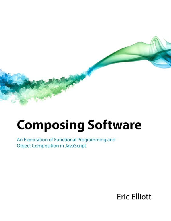 Composing Software An Exploration Of Functional Programming And Object Composition In Javascript 2024 Edition For Raymond Rhine Eric Elliott