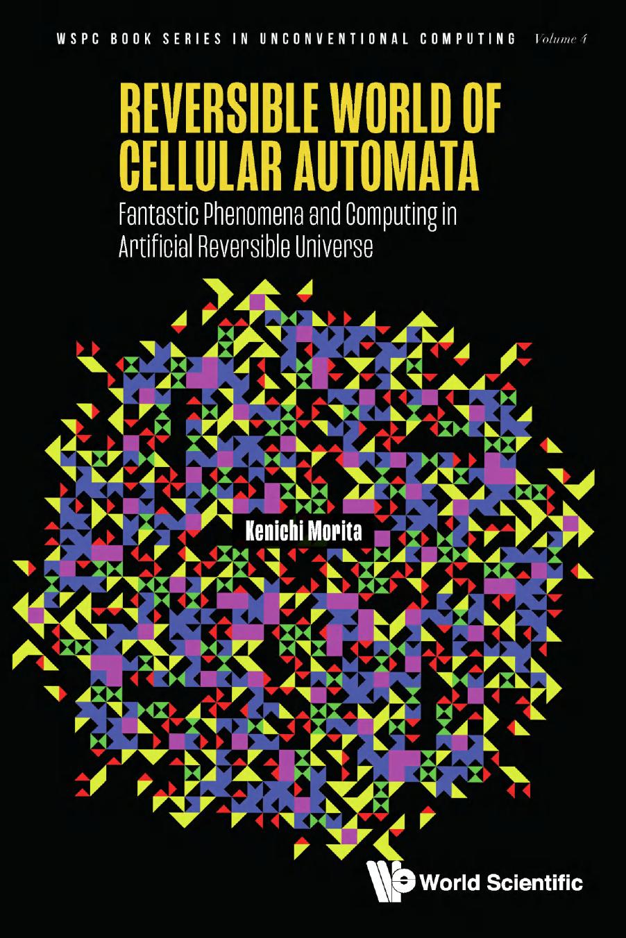 Reversible World Of Cellular Automata Fantastic Phenomena And Computing In Artificial Reversible Universe Kenichi Morita