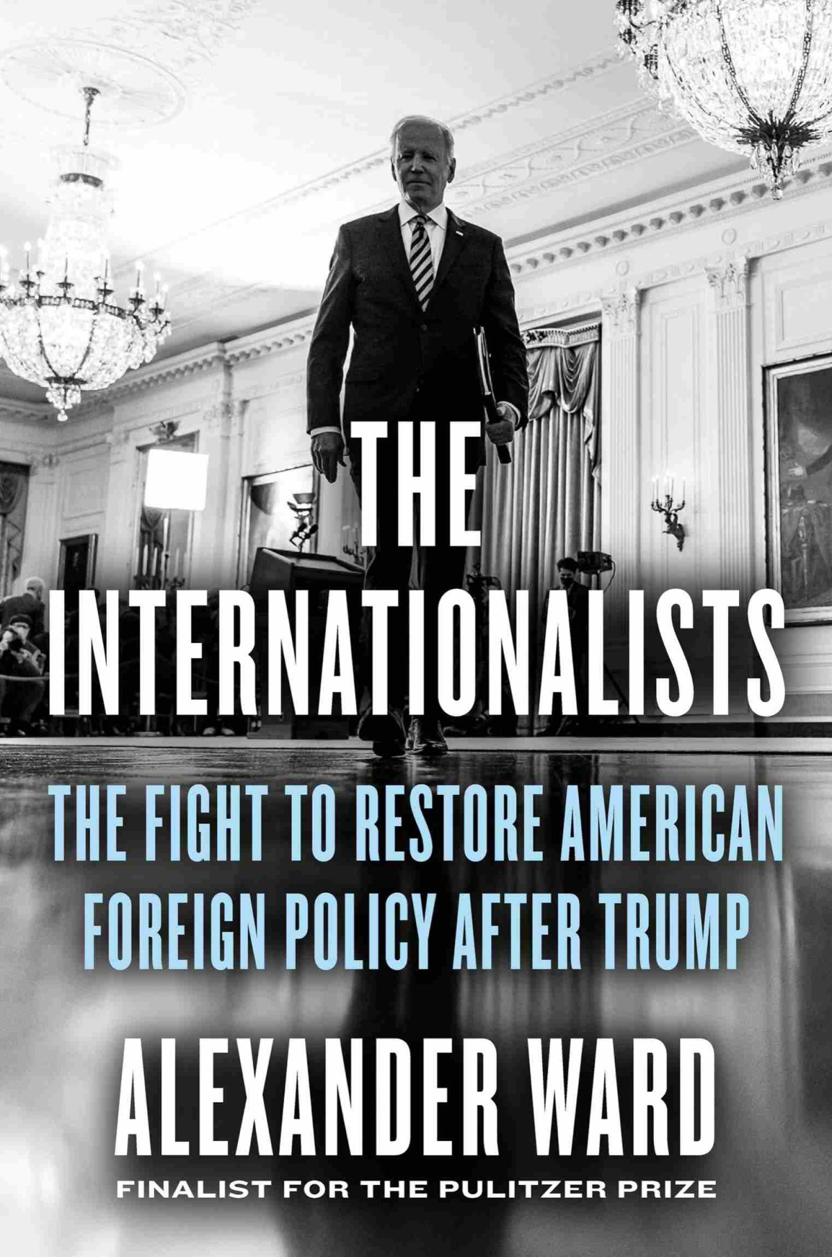 The Internationalists The Fight To Restore American Foreign Policy After Trump Alexander Ward
