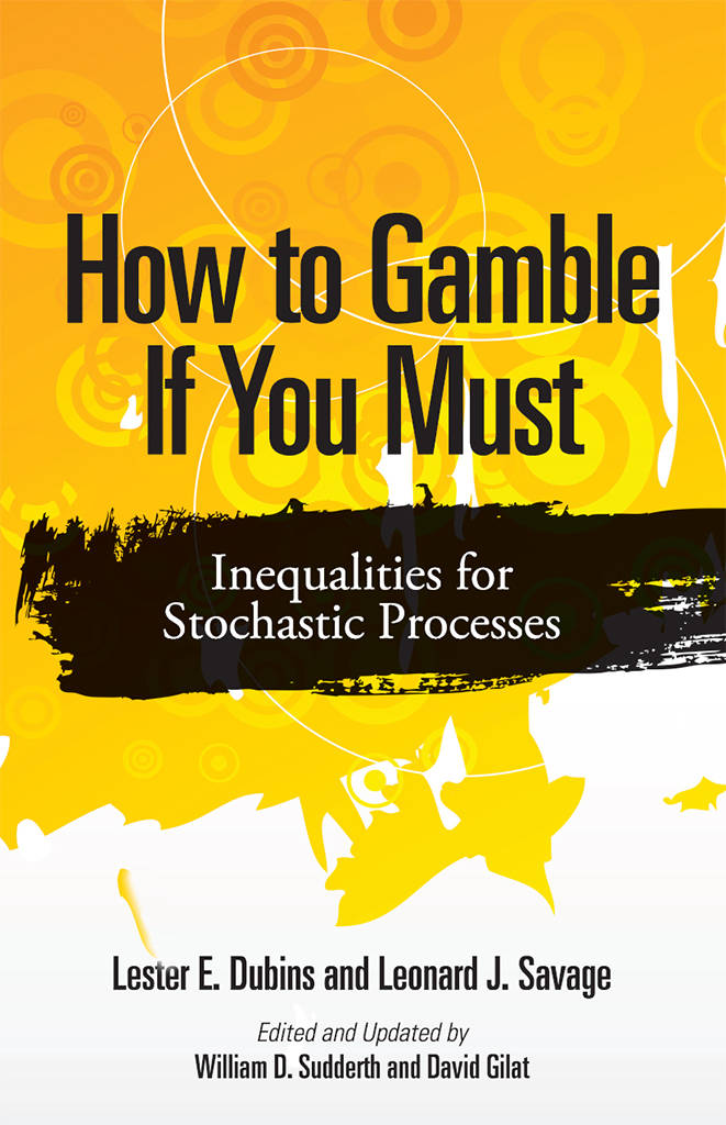 How To Gamble If You Must Inequalities For Stochastic Processes Lester E Dubins Leonard J Savage