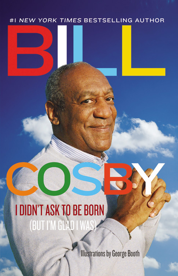I Didnt Ask To Be Born But Im Glad I Was Cosby Bill