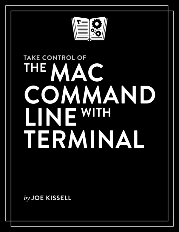 Take Control Of The Mac Command Line With Terminal 2nd Edition Joe Kissell