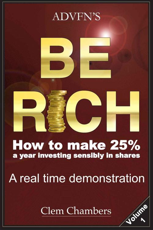 Advfns Be Rich How To Make 25 A Year Investing Sensibly In Shares A Real Time Demonstration Volume 1 Clem Chambers