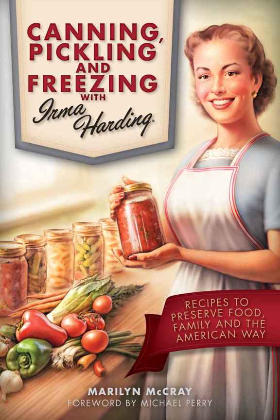 Canning Pickling And Freezing With Irma Harding Recipes To Preserve Food Family And The American Way Mccray