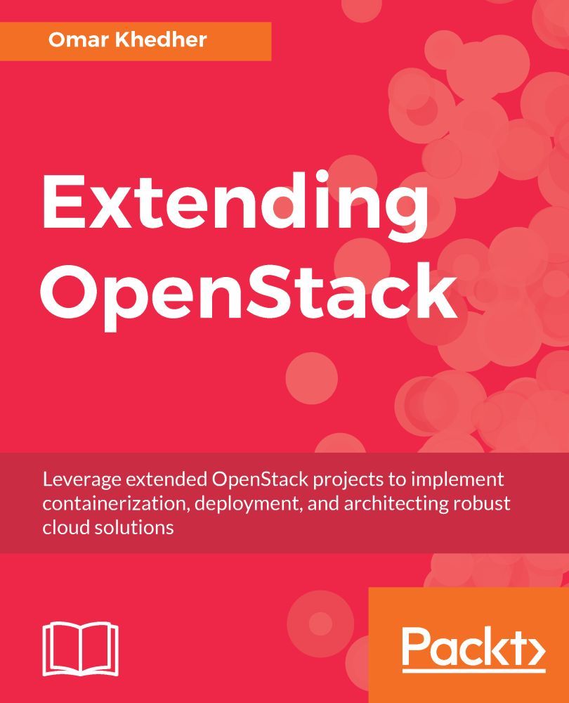 Extending Openstack Leverage Extended Openstack Projects To Implement Containerization Deployment And Architecting Robust Cloud Solutions Omar Khedher