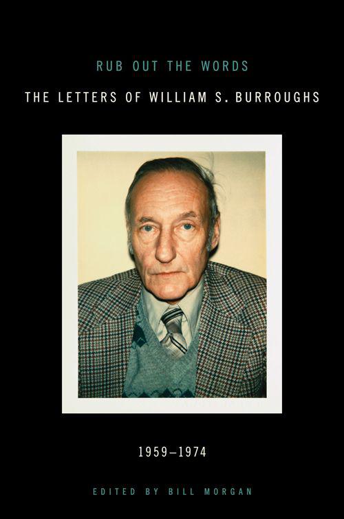 Rub Out The Words The Letters Of William S Burroughs 19591974 Burroughs