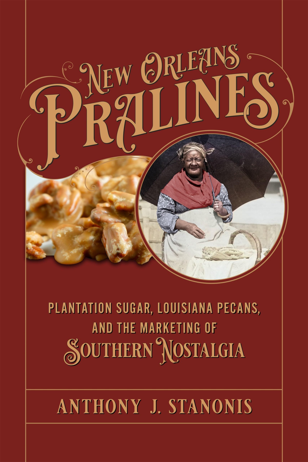 New Orleans Pralines Plantation Sugar Louisiana Pecans And The Marketing Of Southern Nostalgia Anthony J Stanonis