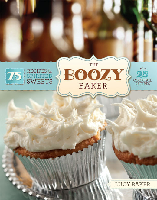 The Boozy Baker 75 Recipes For Spirited Sweets Baker Lucy