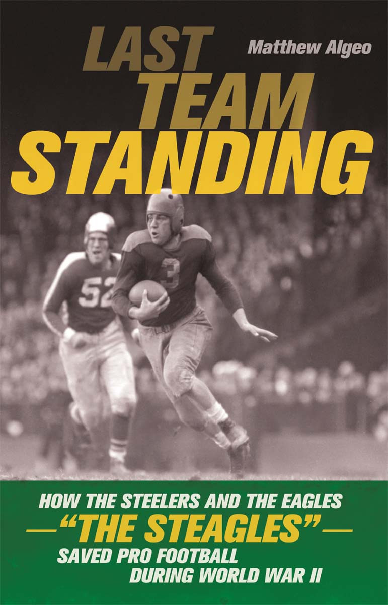 Last Team Standing How The Pittsburgh Steelers And The Philadelphia Eaglesthe St Eaglessaved Pro Football During World War Ii Algeo