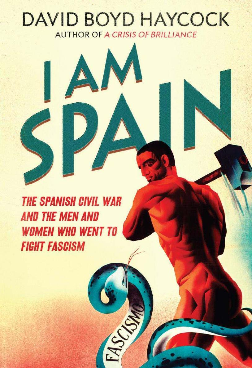 I Am Spain The Spanish Civil War And The Men And Women Who Went To Fight Fascism David Boyd Haycock