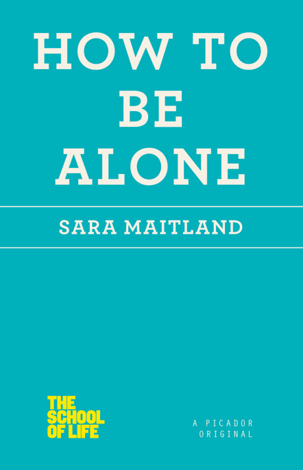 How To Be Alone School Of Life Maitland Sara