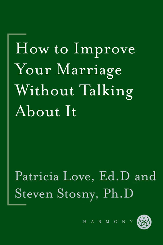 How To Improve Your Marriage Without Talking About It Patricia Love Edd Steven Stosny