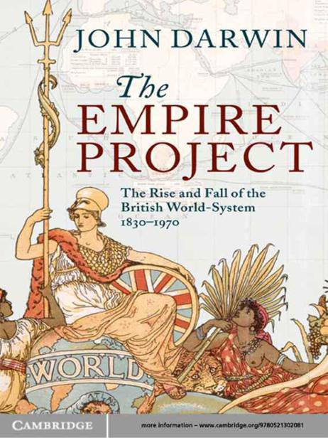 The Empire Project The Rise And Fall Of The British Worldsystem 18301970 Darwin