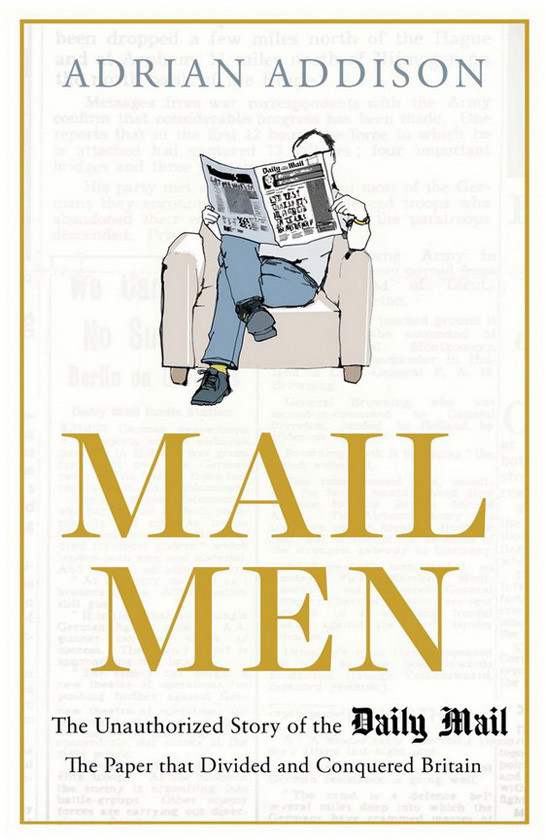 Mail Men The Story Of The Daily Mail The Paper That Divided And Conquered Britain Addison