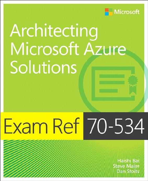 Exam Ref 70534 Architecting Microsoft Azure Solutions Haishi Bai Steve Maier Dan Stoltz