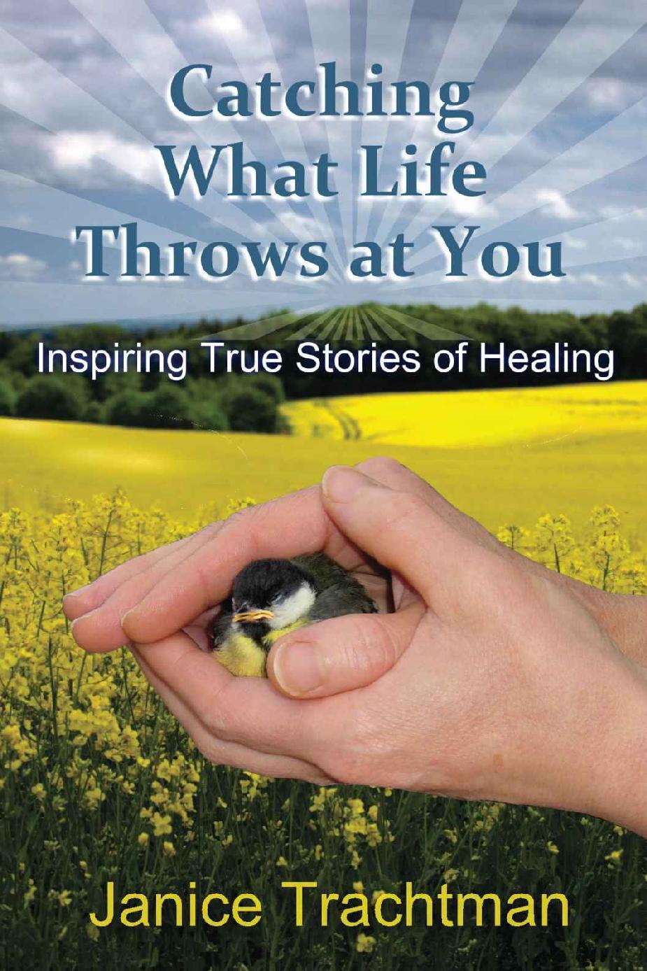 Catching What Life Throws At You Inspiring True Stories Of Healing Janice Trachtman