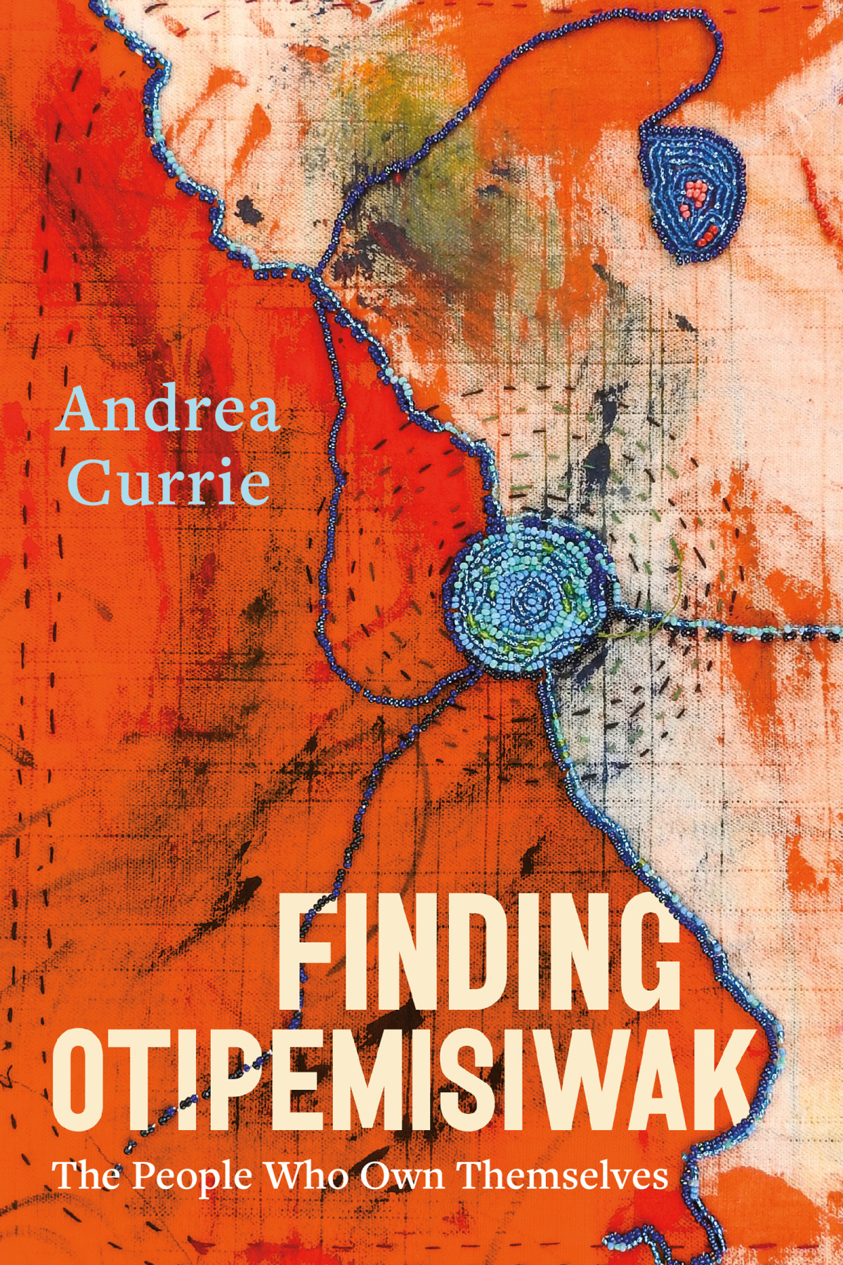 Finding Otipemisiwak The People Who Own Themselves Andrea Currie