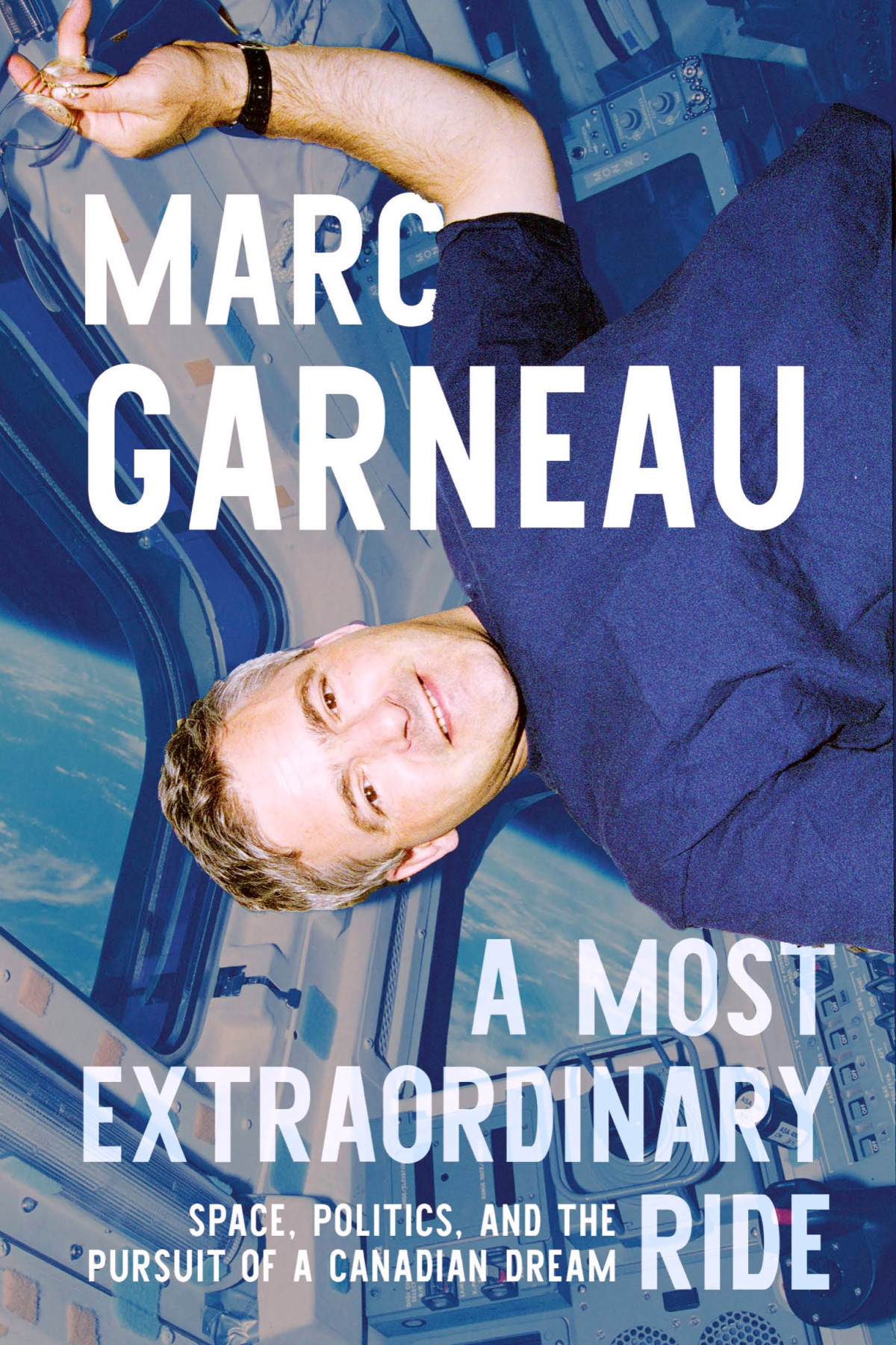 A Most Extraordinary Ride Space Politics And The Pursuit Of A Canadian Dream Marc Garneau