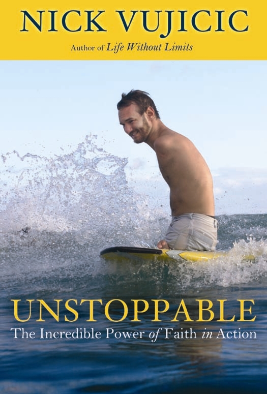 Unstoppable The Incredible Power Of Faith In Action Nick Vujicic