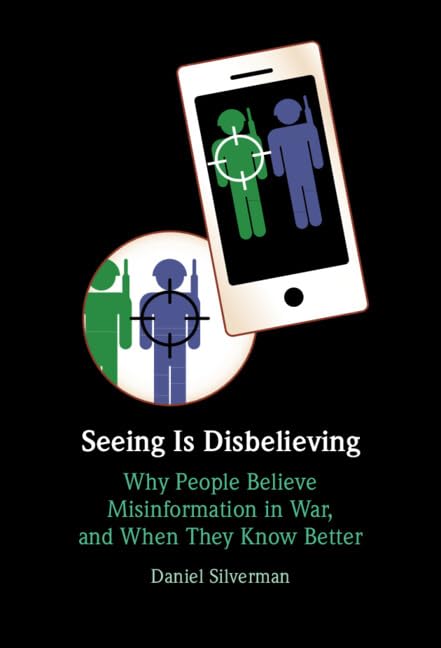 Seeing Is Disbelieving Why People Believe Misinformation In War And When They Know Better Daniel Silverman