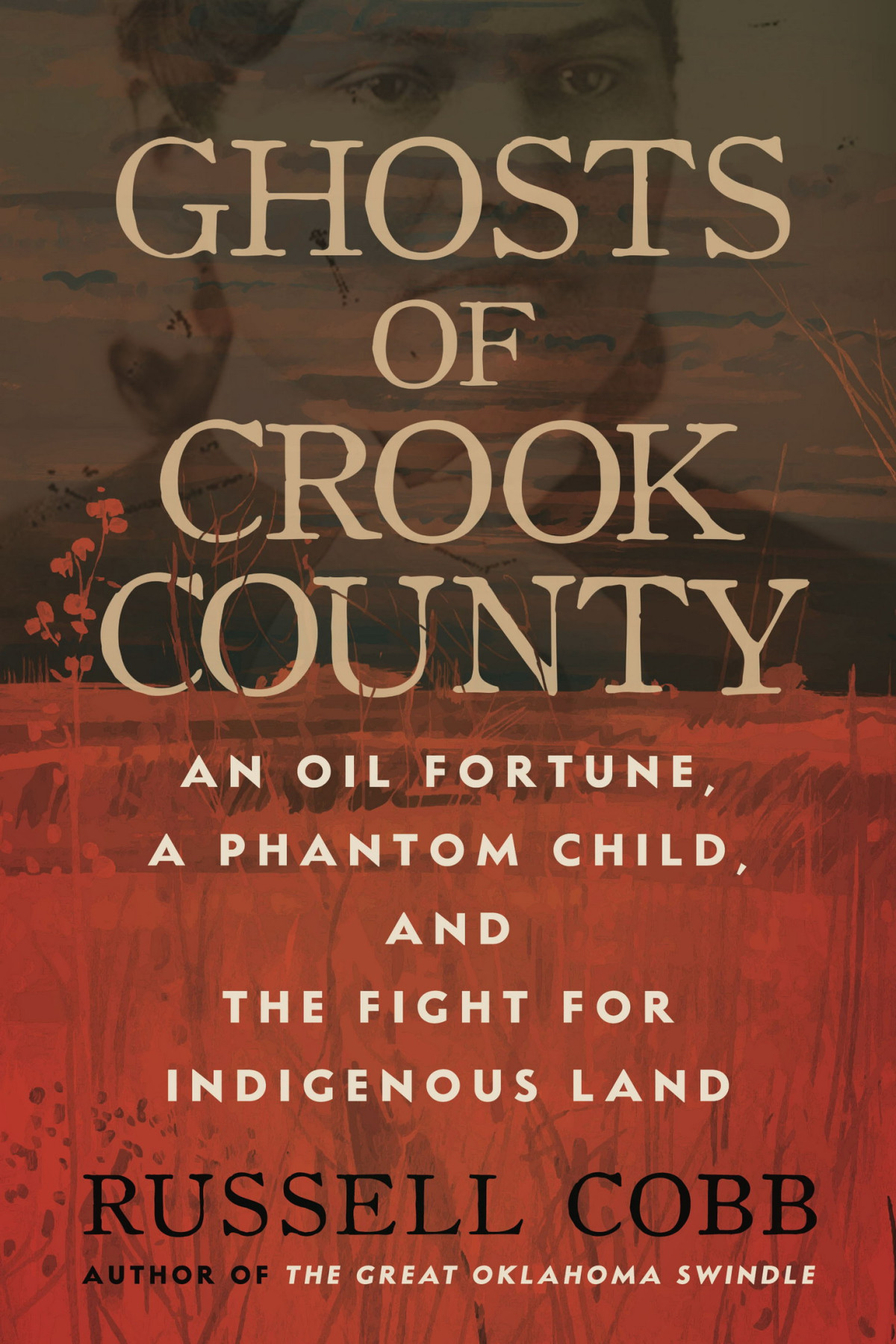 Ghosts Of Crook County An Oil Fortune A Phantom Child And The Fight For Indigenous Land Russell Cobb