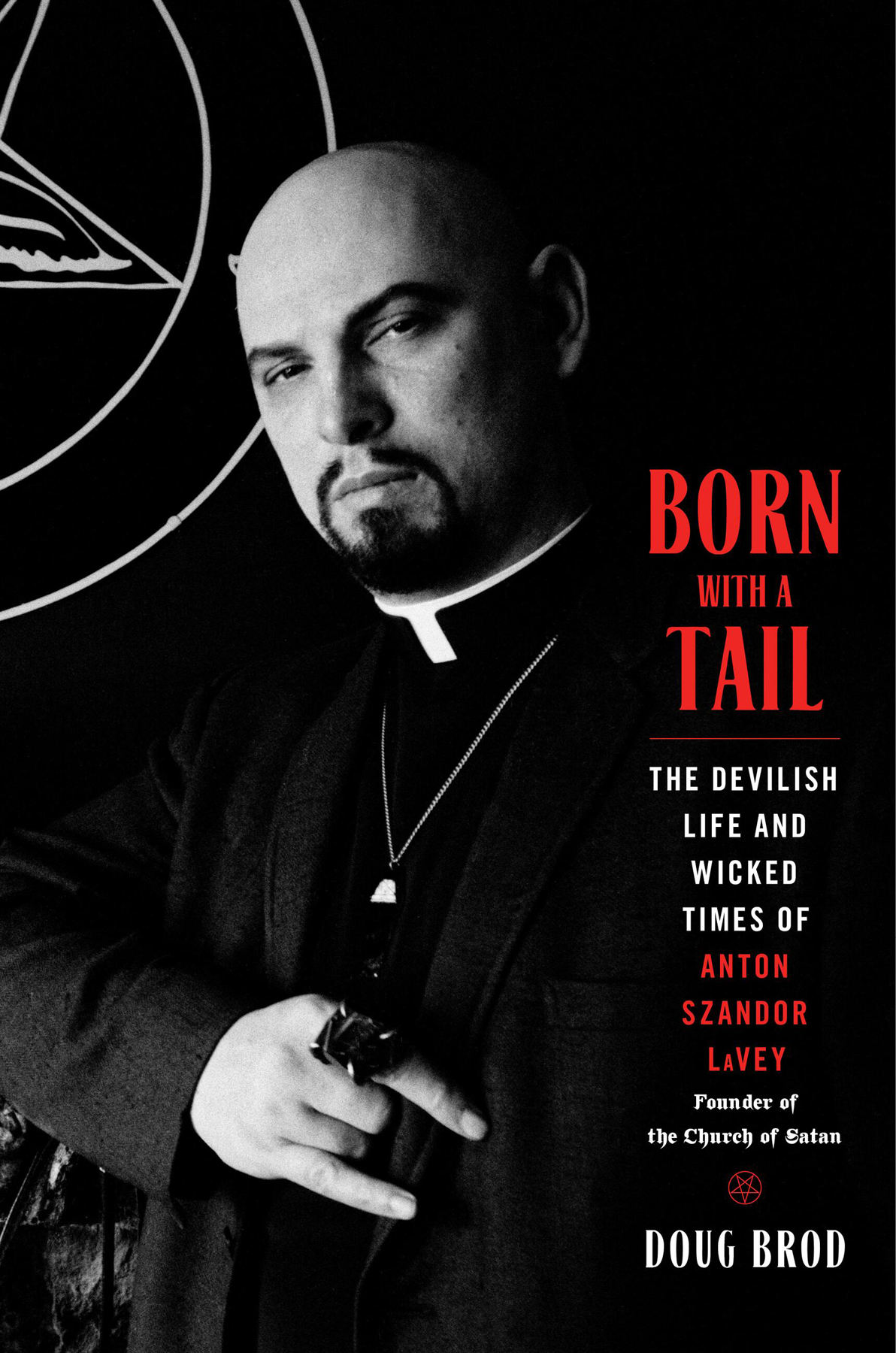 Born With A Tail The Devilish Life And Wicked Times Of Anton Szandor Lavey Founder Of The Church Of Satan Doug Brod