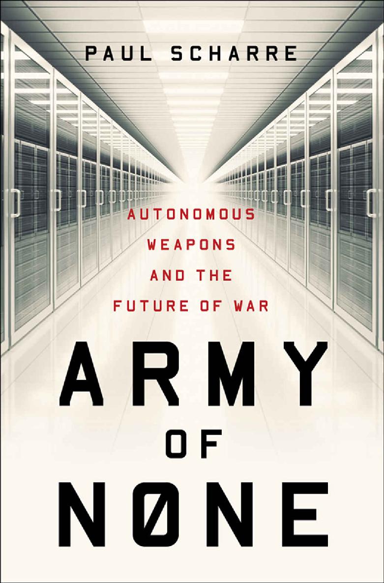 Army Of None Autonomous Weapons And The Future Of War Paul Scharre