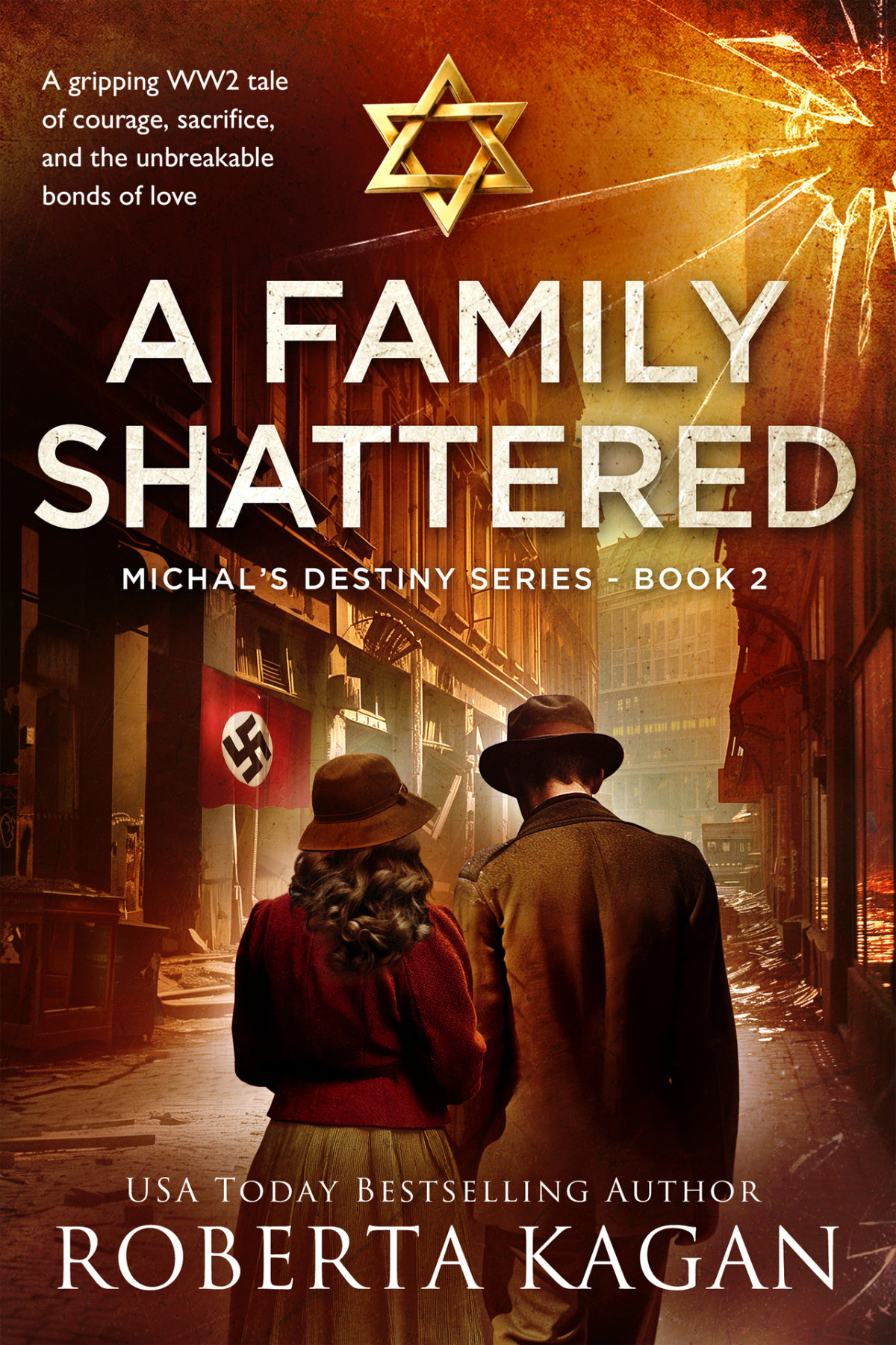 A Family Shattered A Gripping Ww2 Tale Of Courage Sacrifice And The Unbreakable Bonds Of Love Michals Destiny Roberta Kagan