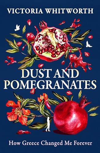 Dust And Pomegranates How Greece Changed Me Forever Victoria Whitworth