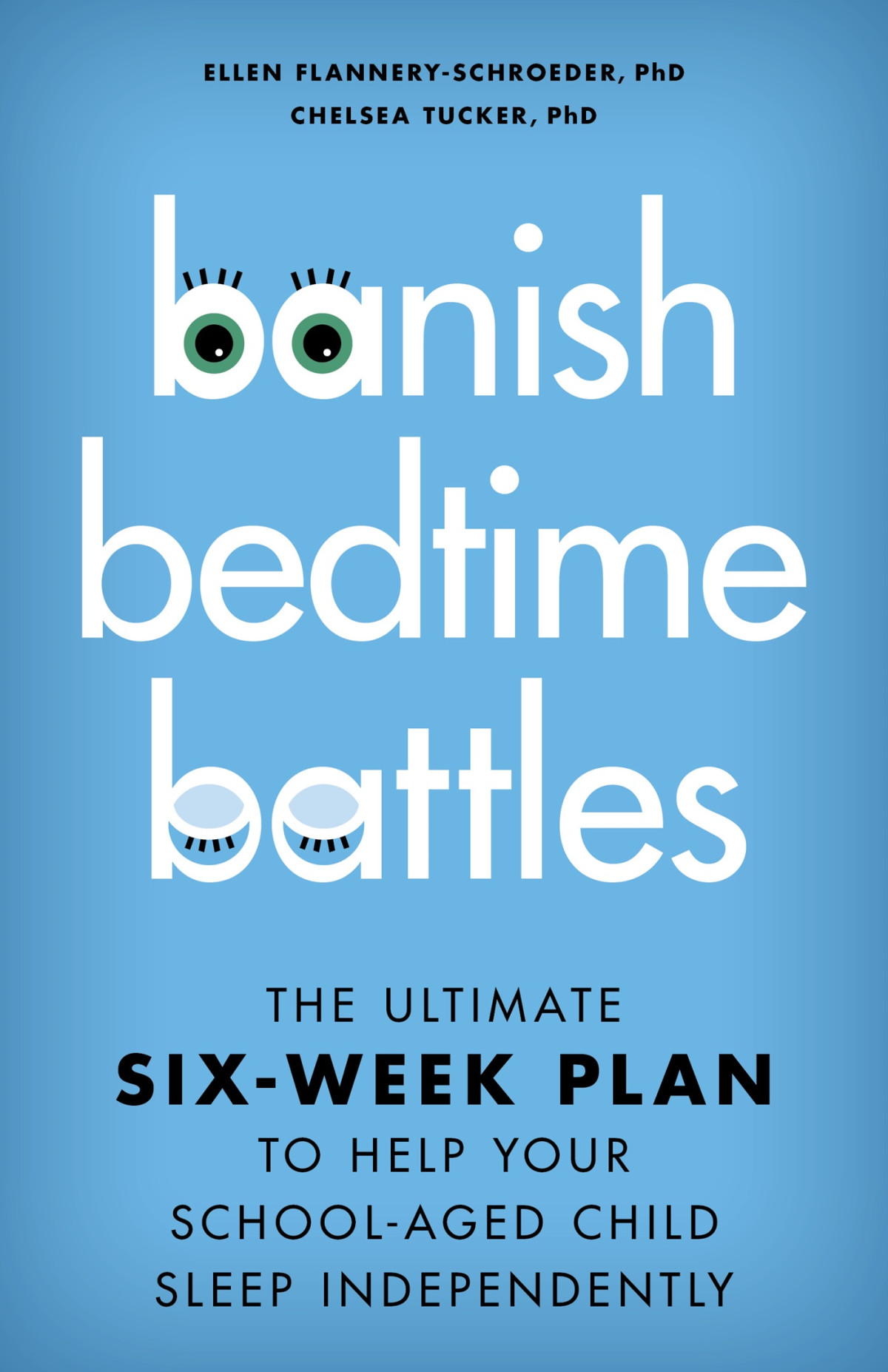 Banish Bedtime Battles The Ultimate Sixweek Plan To Help Your Schoolaged Child Sleep Independently Ellen Flanneryschroeder