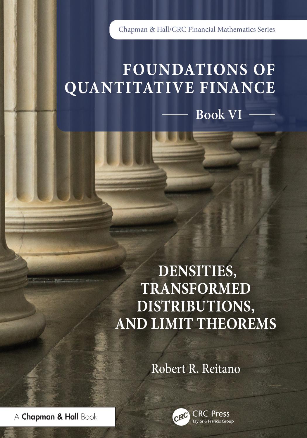 Foundations Of Quantitative Finance Book Vi Densities Transformed Distributions And Limit Theorems Robert R Reitano