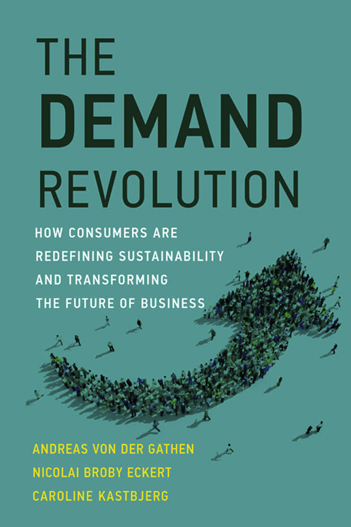 The Demand Revolution How Consumers Are Redefining Sustainability And Transforming The Future Of Business Andreas Von Der Gathen