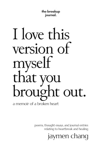 I Love This Version Of Myself That You Brought Out A Memoir Of A Broken Heart Chang