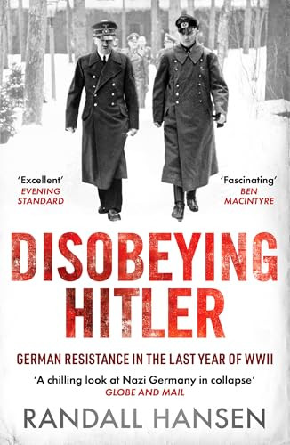 Disobeying Hitler German Resistance In The Last Year Of Wwii Randall Hansen