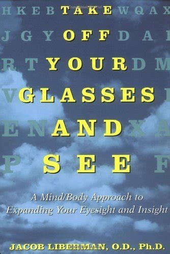 Take Off Your Glasses And See Jacob Liberman