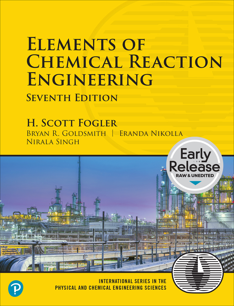 Elements Of Chemical Reaction Engineering 7th Edition Early Release 7th H Scott Fogler Bryan R Goldsmith Eranda Nikolla Nirala Singh