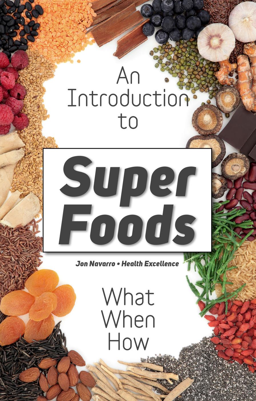 Superfoods What Are Superfoods The Whole Truth About The Dietary Revolution Of Superfoods Jon Navarro Health Excellence