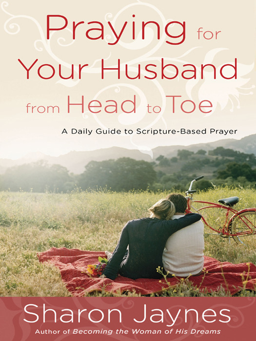 Praying For Your Husband From Head To Toe Sharon Jaynes