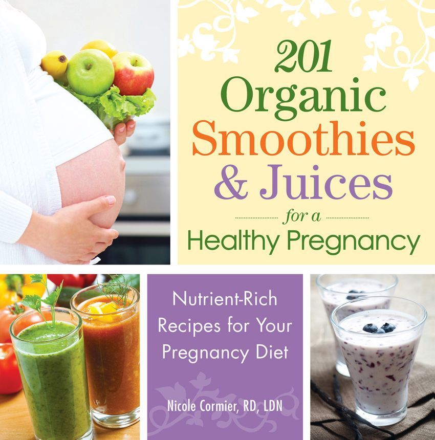 201 Organic Smoothies And Juices For A Healthy Pregnancy Nutrientrich Recipes For Your Pregnancy Diet Cormier