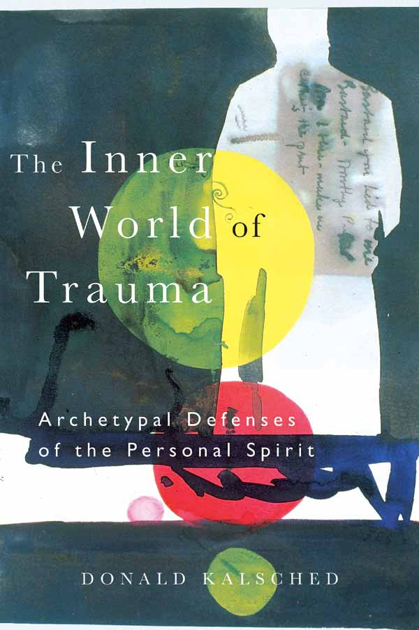 The Inner World Of Trauma Archetypal Defences Of The Personal Spirit Donald Kalsched