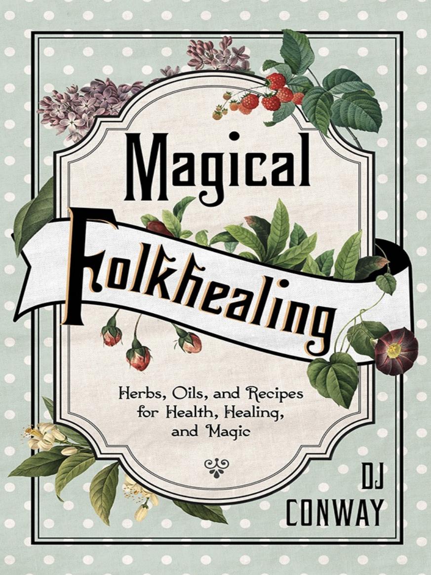 Magical Folkhealing Herbs Oils And Recipes For Health Healing And Magic Conway Dj