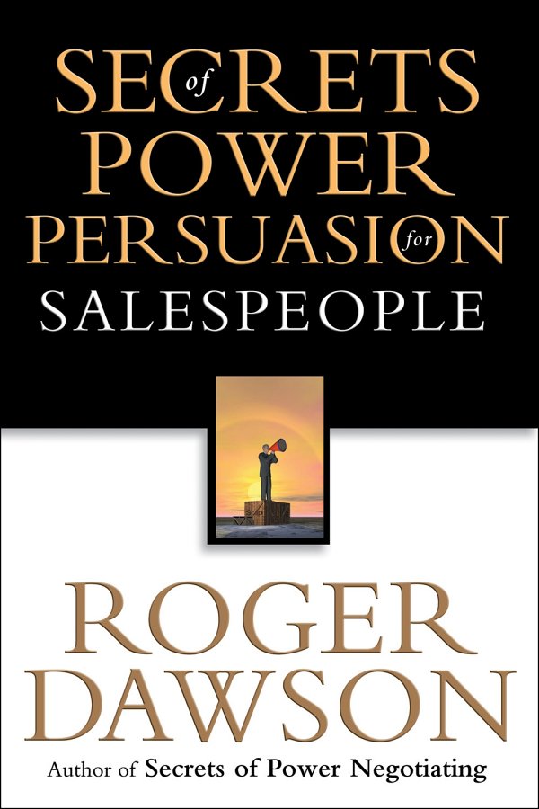 Secrets Of Power Persuasion For Salespeople Dawson Roger