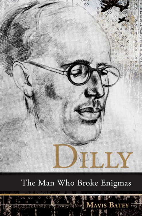 Dilly The Man Who Broke Enigmas Batey Mavis