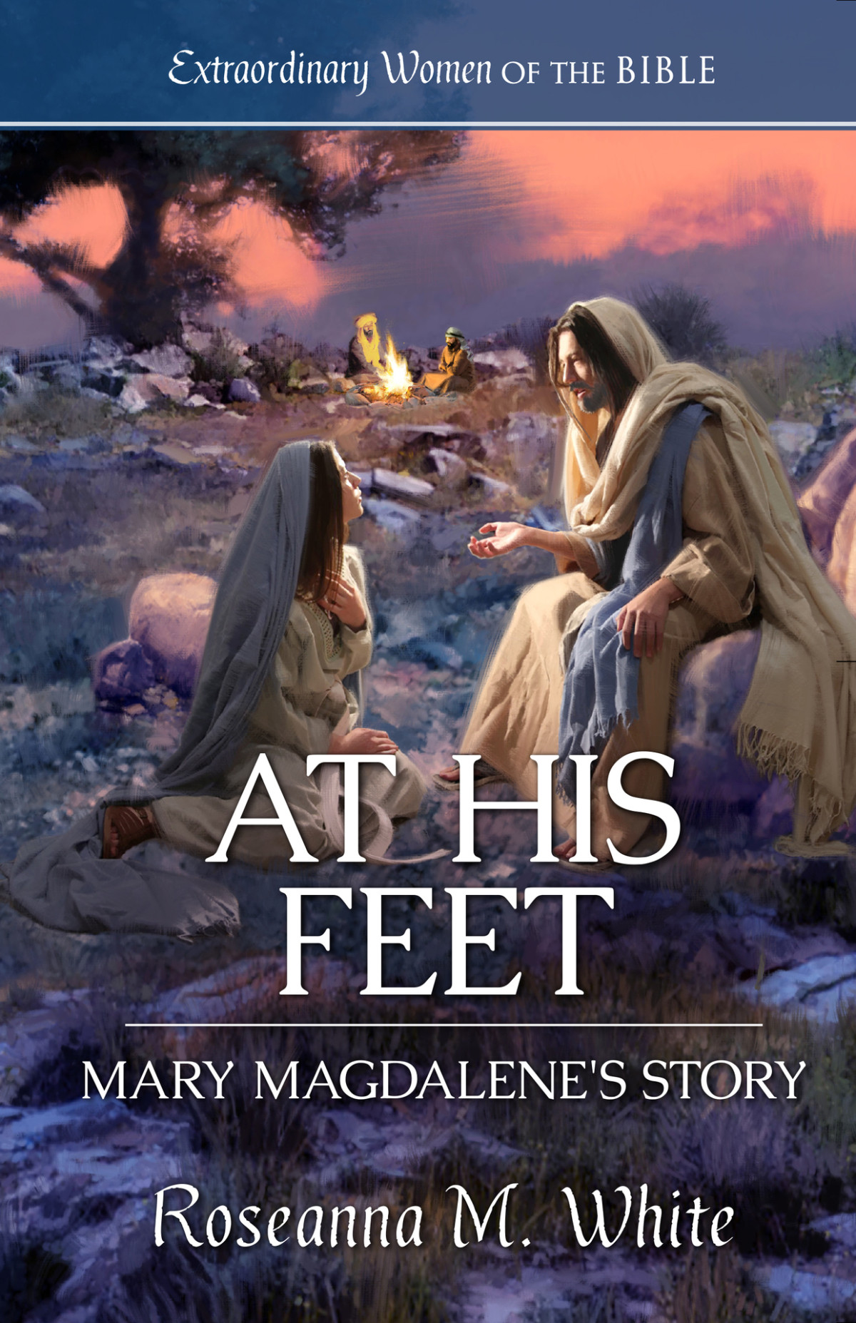At His Feet Mary Magdalenes Story Extraordinary Women Of The Bible Book 4 White