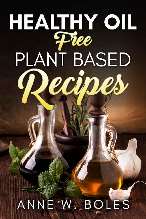 Plant Based Healthy Oilfree Recipes Beginners Cookbook To Healthy Plantbased Eating Anne W Boles